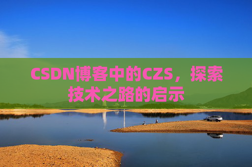 CSDN博客中的CZS，探索技术之路的启示